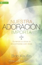 Nuestra Adoracion Importa: Guiando a otros a encontrarse con Dios
