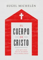 El cuerpo de Cristo ¿Por qué debo ser un miembro de la iglesia local?