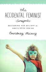 The Accidental Feminist: Restoring Our Delight in God's Good Design