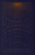 Trusting God in the Darkness: A Guide to Understanding the Book of Job