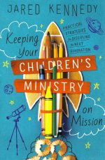 Keeping Your Children's Ministry on Mission: Practical Strategies for Discipling the Next Generation