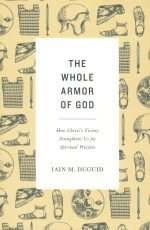 The Whole Armor of God: How Christ's Victory Strengthens Us for Spiritual Warfare