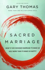 Sacred Marriage: What If God Designed Marriage to Make Us Holy More Than to Make Us Happy?