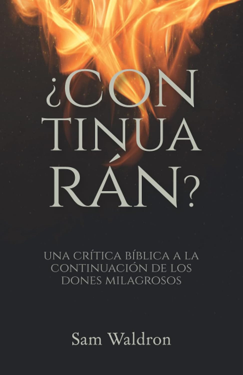 ¿Continuarán?: Una crítica bíblica a la continuación de los dones milagrosos