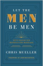 Let The Men Be Men: God's Design For Manhood and Marriage