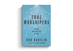 True Worshipers: Seeking What Matters to God