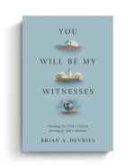 You Will Be My Witnesses: Theology for God's Church Serving in God's Mission