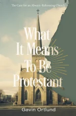 What It Means to Be Protestant: The Case for an Always-Reforming