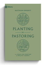 Planting by Pastoring: A Vision for Starting a Healthy Church