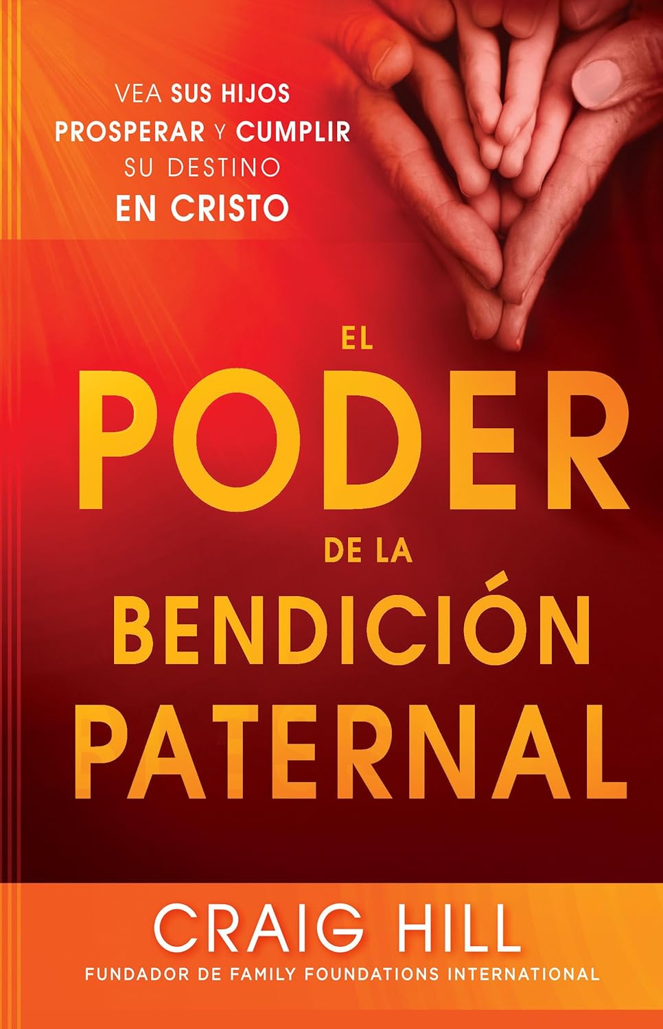 El poder de la bendición paternal: Vea sus hijos prosperar y cumplir su destino en Cristo