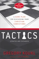 Tactics, 10th Anniversary Edition A Game Plan for Discussing Your Christian Convictions
